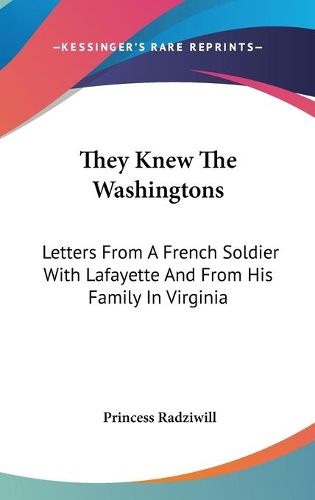 Cover image for They Knew the Washingtons: Letters from a French Soldier with Lafayette and from His Family in Virginia