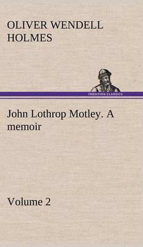 John Lothrop Motley. a memoir - Volume 2