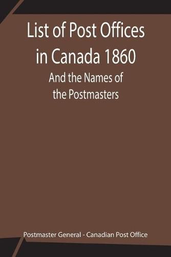 Cover image for List of Post Offices in Canada 1860; And the Names of the Postmasters