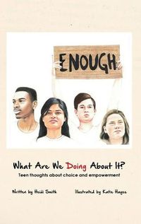 Cover image for What Are We Doing About It?: Teen Thoughts About Choice and Empowerment