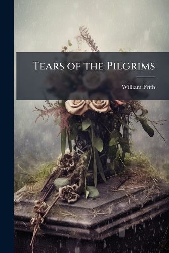 Cover image for Tears of the Pilgrims: Or, Words of Comfort to the Tried, Afflicted, and Bereaved