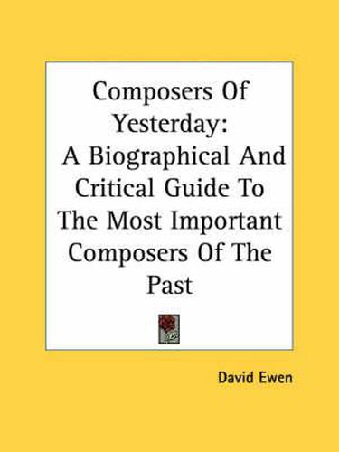 Composers of Yesterday: A Biographical and Critical Guide to the Most Important Composers of the Past