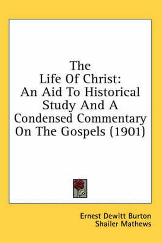 The Life of Christ: An Aid to Historical Study and a Condensed Commentary on the Gospels (1901)