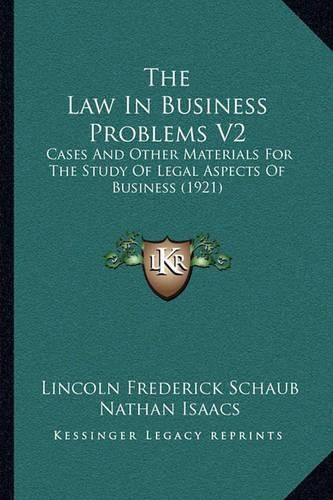 The Law in Business Problems V2: Cases and Other Materials for the Study of Legal Aspects of Business (1921)