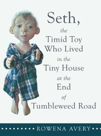 Cover image for Seth, the Timid Toy: Who Lived in the Tiny House at the End of Tumbleweed Road