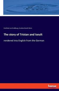 Cover image for The story of Tristan and Iseult: rendered into English from the German