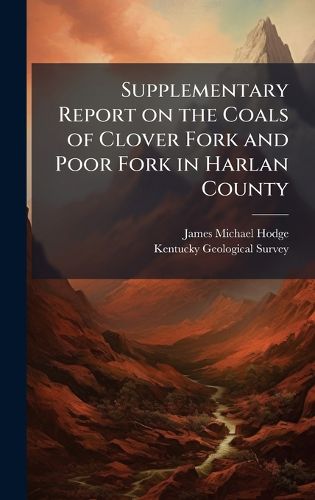 Cover image for Supplementary Report on the Coals of Clover Fork and Poor Fork in Harlan County