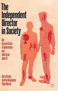 Cover image for The Independent Director in Society: Our current crisis of governance and what to do about it