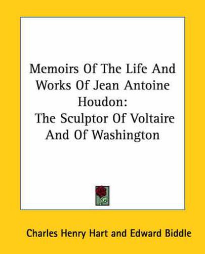 Memoirs of the Life and Works of Jean Antoine Houdon: The Sculptor of Voltaire and of Washington