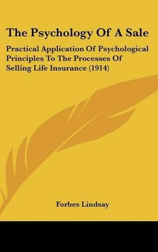 Cover image for The Psychology of a Sale: Practical Application of Psychological Principles to the Processes of Selling Life Insurance (1914)