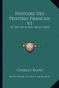 Cover image for Histoire Des Peintres Francais V1: Au Dix Neuvieme Siecle (1845)