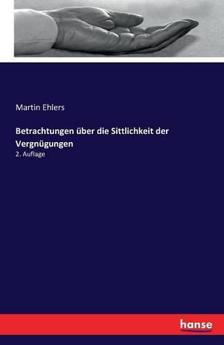 Betrachtungen uber die Sittlichkeit der Vergnugungen: 2. Auflage