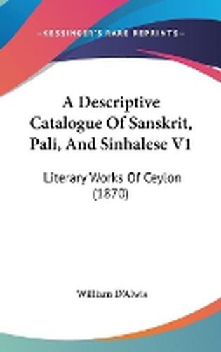Cover image for A Descriptive Catalogue Of Sanskrit, Pali, And Sinhalese V1: Literary Works Of Ceylon (1870)