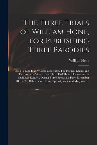 The Three Trials of William Hone, for Publishing Three Parodies