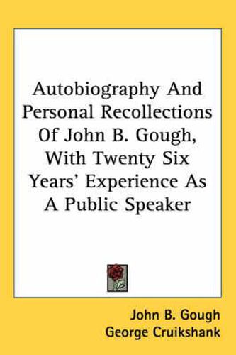 Cover image for Autobiography and Personal Recollections of John B. Gough, with Twenty Six Years' Experience as a Public Speaker