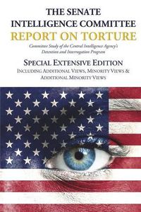 Cover image for The Senate Intelligence Committee Report on Torture - Special Extensive Edition Including Additional Views, Minority Views & Additional Minority Views