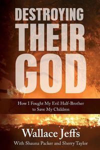 Cover image for Destroying Their God: How I Fought My Evil Half-Brother to Save My Children