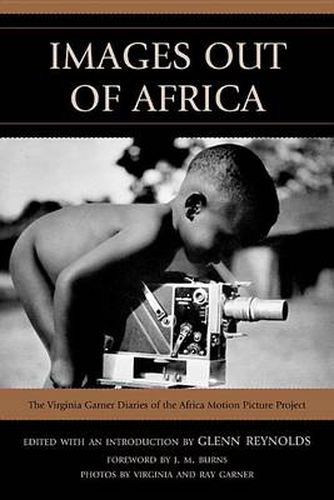 Cover image for Images Out of Africa: The Virginia Garner Diaries of the Africa Motion Picture Project