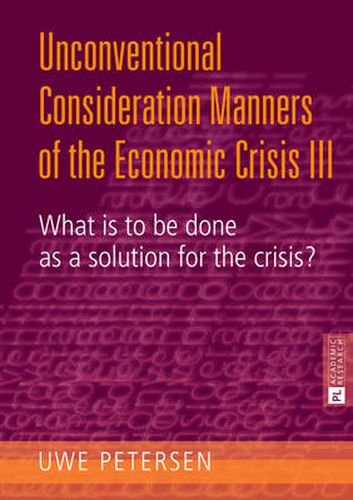 Cover image for Unconventional Consideration Manners of the Economic Crisis III: What is to be done as a solution for the crisis?