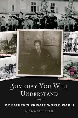 Cover image for Someday You Will Understand: My Father's Private World War II