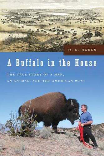 Cover image for A Buffalo In The House: The True Story About a Man, an Animal and The American West