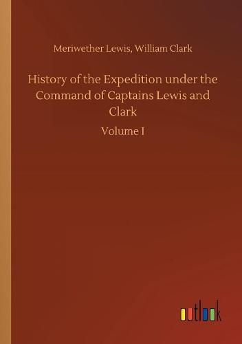 History of the Expedition under the Command of Captains Lewis and Clark