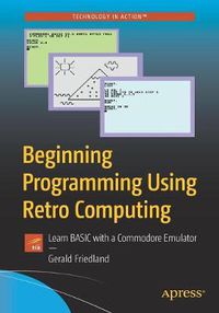 Cover image for Beginning Programming Using Retro Computing: Learn BASIC with a Commodore Emulator