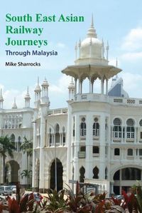 Cover image for South East Asian Railway Journeys: Through Malaysia