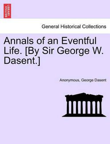 Cover image for Annals of an Eventful Life. [By Sir George W. Dasent.]