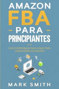 Cover image for Amazon FBA para Principiantes: Guia Comprobada Paso a Paso para Ganar Dinero en Amazon
