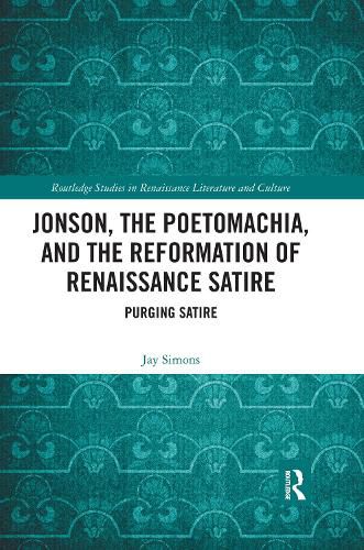 Cover image for Jonson, the Poetomachia, and the Reformation of Renaissance Satire: Purging Satire