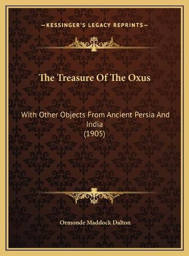 Cover image for The Treasure of the Oxus: With Other Objects from Ancient Persia and India (1905)