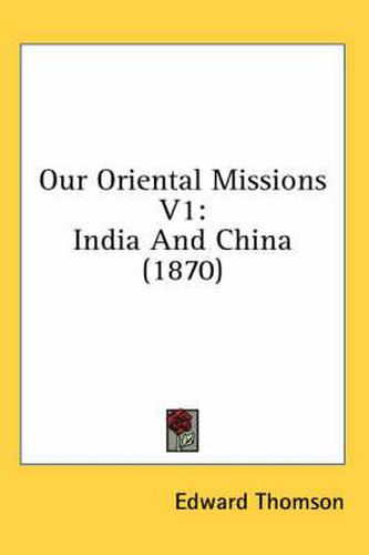Cover image for Our Oriental Missions V1: India and China (1870)