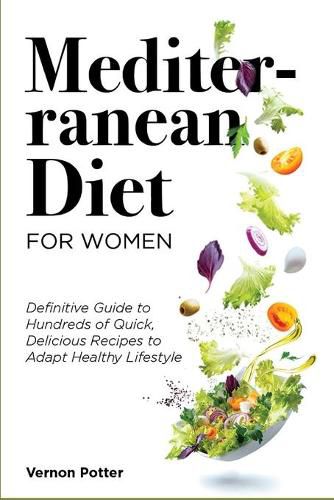 Cover image for Mediterranean Diet for Women: Definitive Guide to Hundreds of Quick, Delicious Recipes to Adapt Healthy Lifestyle