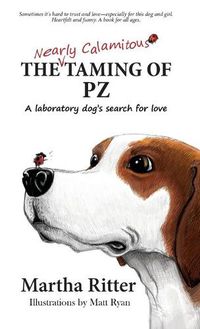 Cover image for The Nearly Calamitous Taming of PZ: A laboratory dog's search for love