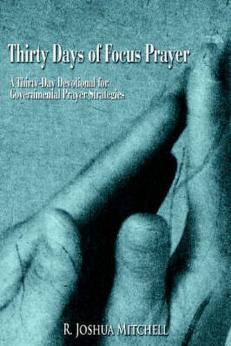 Cover image for Thirty Days of Focus Prayer: A Thirty-Day Devotional for Governmental Prayer Strategies