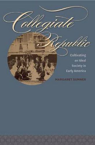 Cover image for Collegiate Republic: Cultivating an Ideal Society in Early America