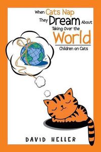 Cover image for When Cats Nap They Dream About Taking Over the World: Children on Cats