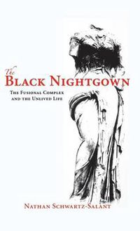 Cover image for The Black Nightgown: The Fusional Complex and the Unlived Life