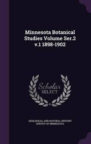 Cover image for Minnesota Botanical Studies Volume Ser.2 V.1 1898-1902