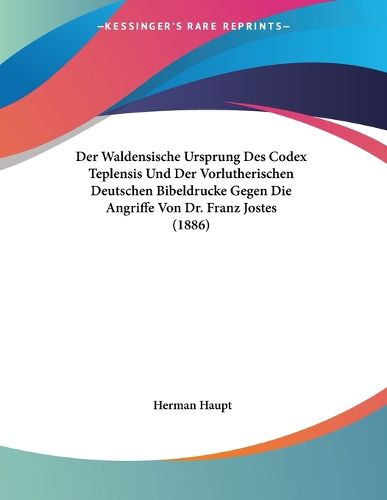Cover image for Der Waldensische Ursprung Des Codex Teplensis Und Der Vorlutherischen Deutschen Bibeldrucke Gegen Die Angriffe Von Dr. Franz Jostes (1886)