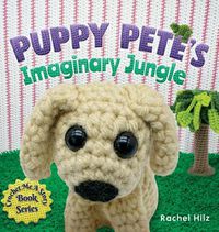 Cover image for Puppy Pete's Imaginary Jungle: A Children's Book with Unique Crochet Illustrations