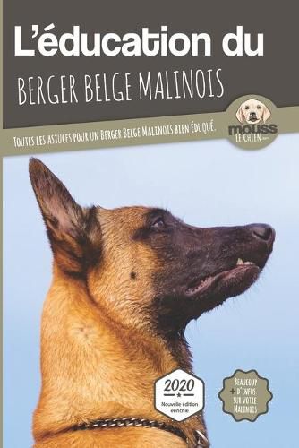 Cover image for L'EDUCATION DU BERGER BELGE MALINOIS - Edition 2020 enrichie: Toutes les astuces pour un Berger Belge Malinois bien eduque