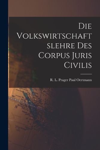 Cover image for Die Volkswirtschaftslehre des Corpus Juris Civilis