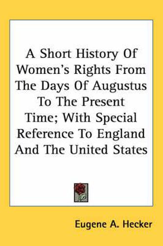 Cover image for A Short History of Women's Rights from the Days of Augustus to the Present Time; With Special Reference to England and the United States