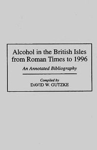 Cover image for Alcohol in the British Isles from Roman Times to 1996: An Annotated Bibliography