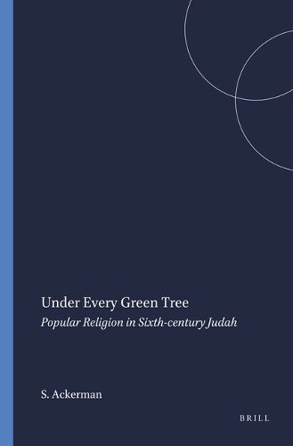 Cover image for Under Every Green Tree: Popular Religion in Sixth-century Judah