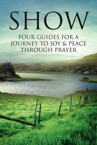 Cover image for Show: Four Guides for a Journey to Joy & Peace through Prayer