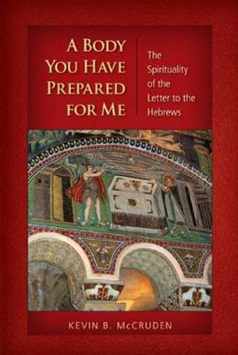 Cover image for A Body You Have Prepared For Me: The Spirituality of the Letter to the Hebrews