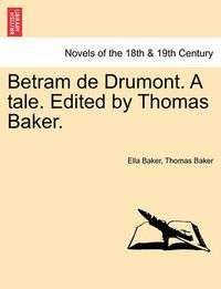 Cover image for Betram de Drumont. a Tale. Edited by Thomas Baker.